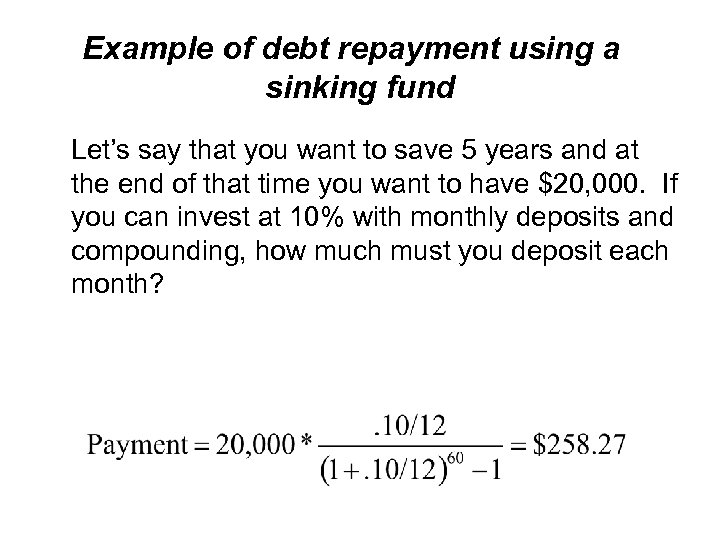 Example of debt repayment using a sinking fund Let’s say that you want to