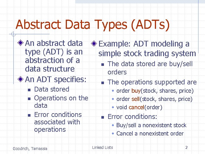 Abstract Data Types (ADTs) An abstract data type (ADT) is an abstraction of a