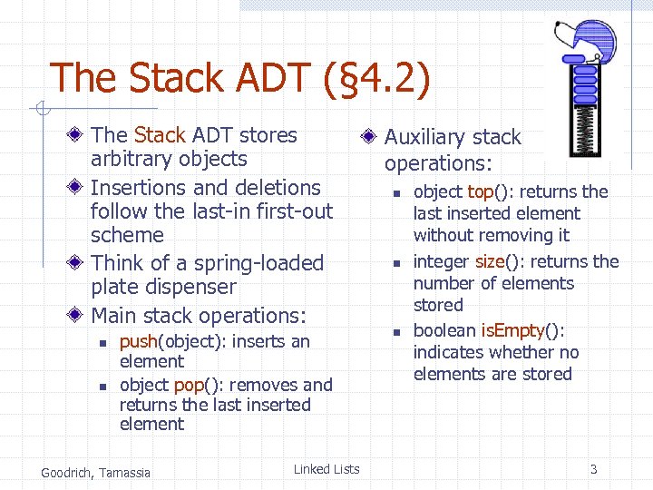 The Stack ADT (§ 4. 2) The Stack ADT stores arbitrary objects Insertions and