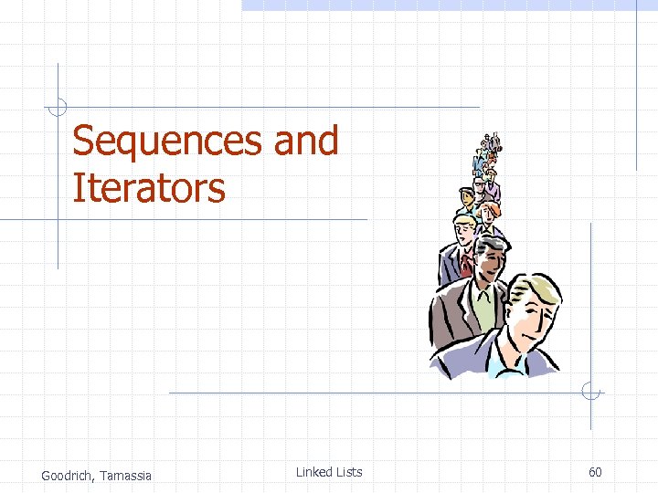 Sequences and Iterators Goodrich, Tamassia Linked Lists 60 