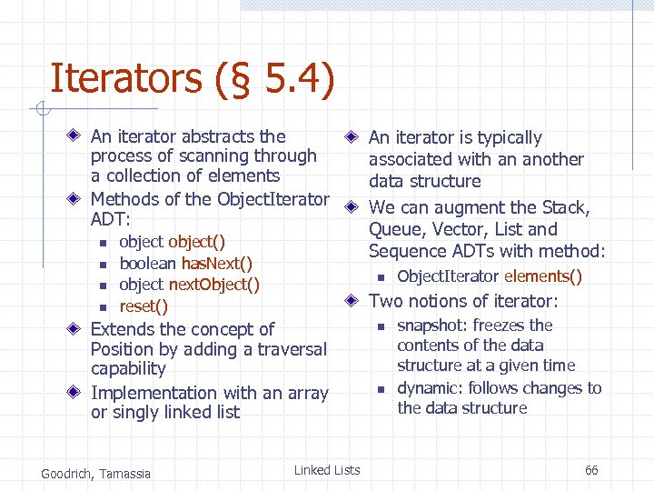 Iterators (§ 5. 4) An iterator abstracts the process of scanning through a collection