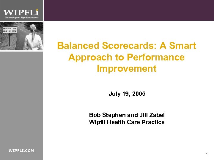 Balanced Scorecards: A Smart Approach to Performance Improvement July 19, 2005 Bob Stephen and