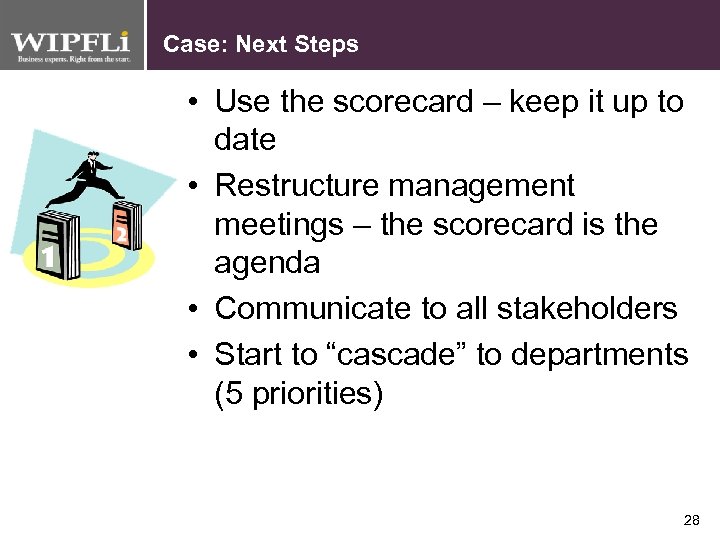 Case: Next Steps • Use the scorecard – keep it up to date •