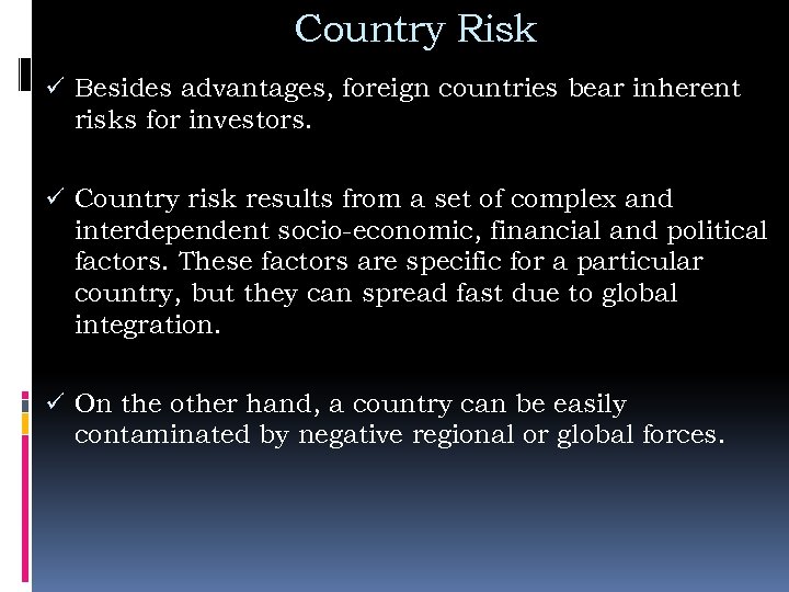 Country Risk ü Besides advantages, foreign countries bear inherent risks for investors. ü Country