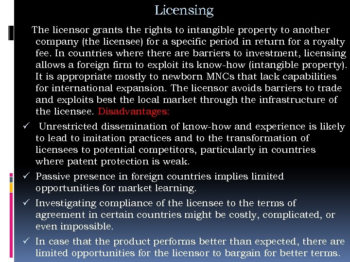 Licensing The licensor grants the rights to intangible property to another company (the licensee)