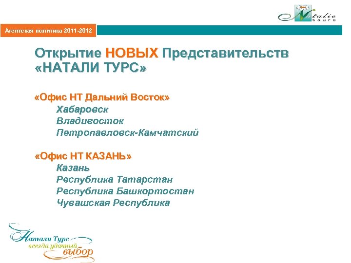 Агентская политика 2011 -2012 Открытие НОВЫХ Представительств «НАТАЛИ ТУРС» «Офис НТ Дальний Восток» Хабаровск