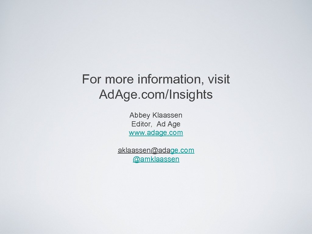 For more information, visit Ad. Age. com/Insights Abbey Klaassen Editor, Ad Age www. adage.