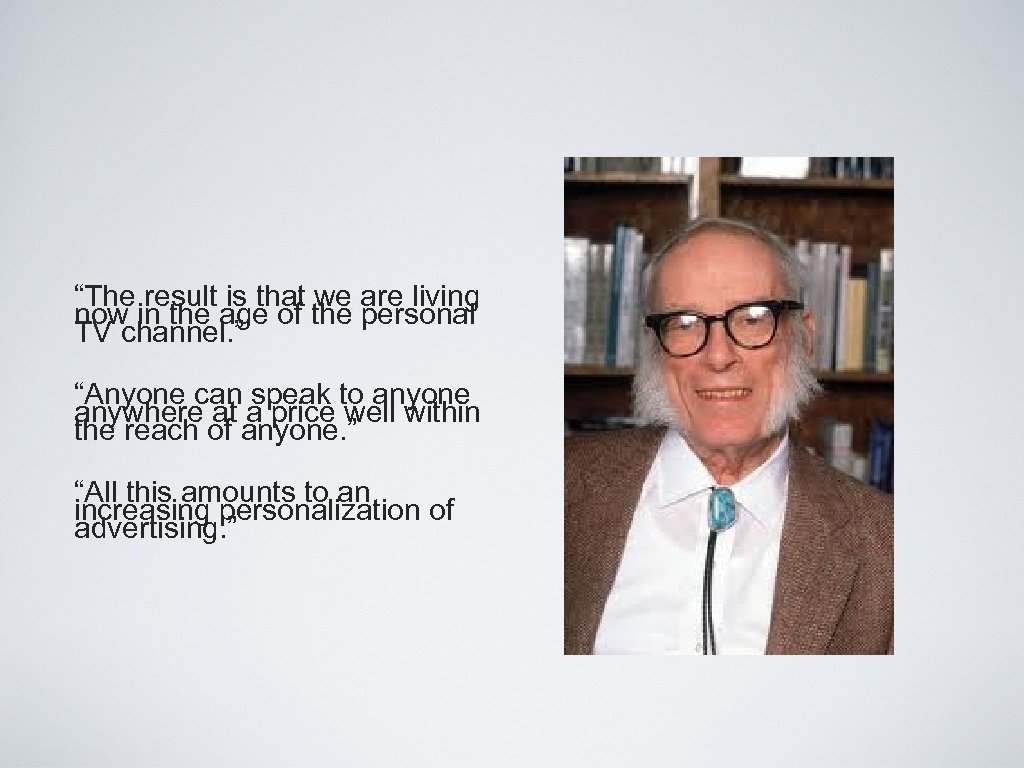 “The result is that we are living now in the age of the personal