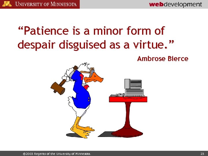 “Patience is a minor form of despair disguised as a virtue. ” Ambrose Bierce