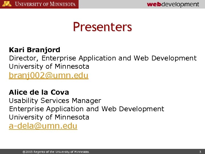 Presenters Kari Branjord Director, Enterprise Application and Web Development University of Minnesota branj 002@umn.