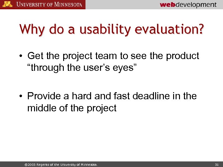 Why do a usability evaluation? • Get the project team to see the product