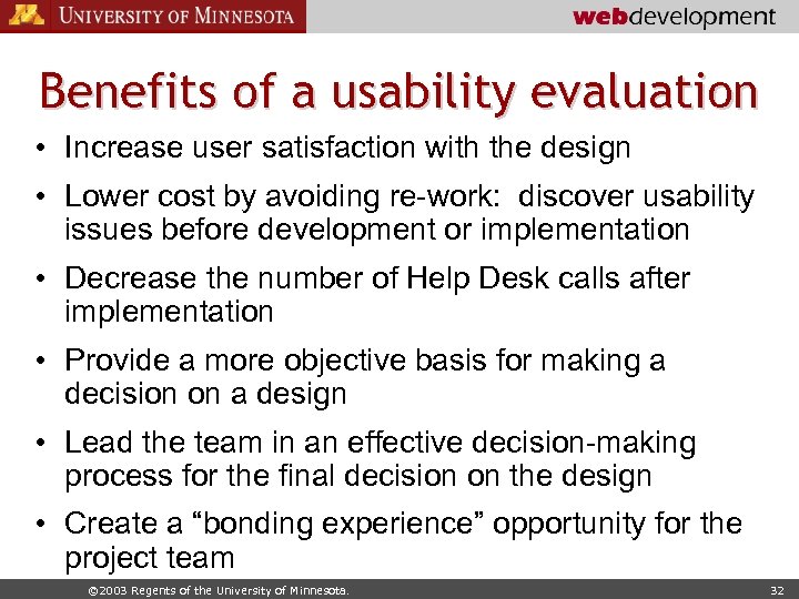 Benefits of a usability evaluation • Increase user satisfaction with the design • Lower