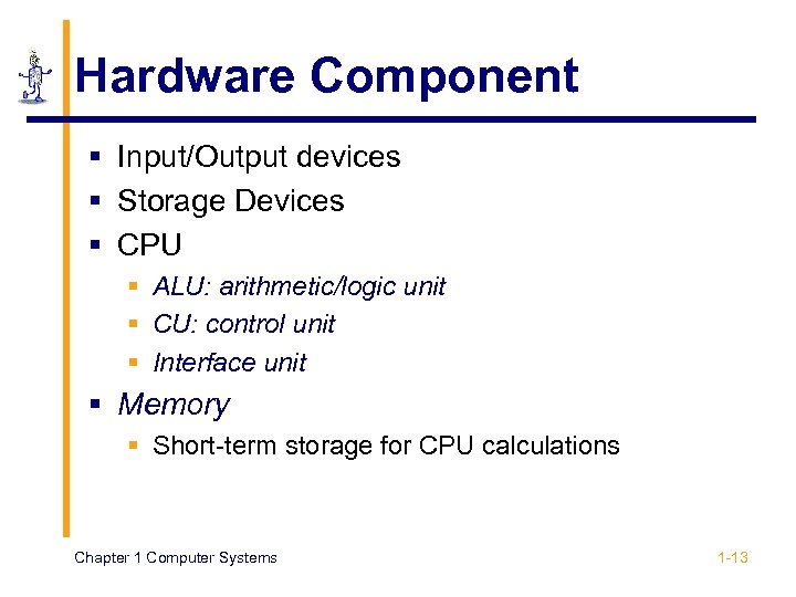Hardware Component § Input/Output devices § Storage Devices § CPU § ALU: arithmetic/logic unit