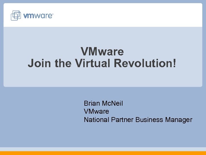 VMware Join the Virtual Revolution! Brian Mc. Neil VMware National Partner Business Manager 