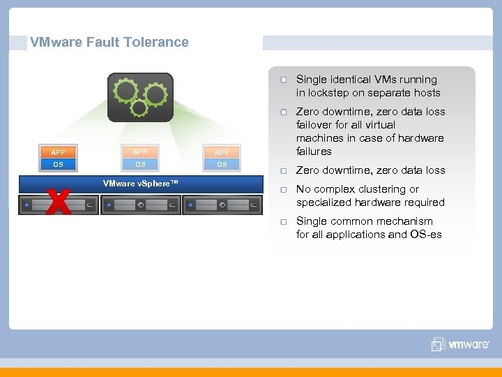 VMware Fault Tolerance Single identical VMs running in lockstep on separate hosts APP APP