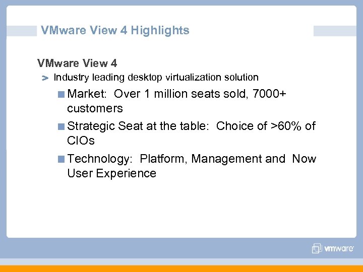VMware View 4 Highlights VMware View 4 Industry leading desktop virtualization solution Market: Over