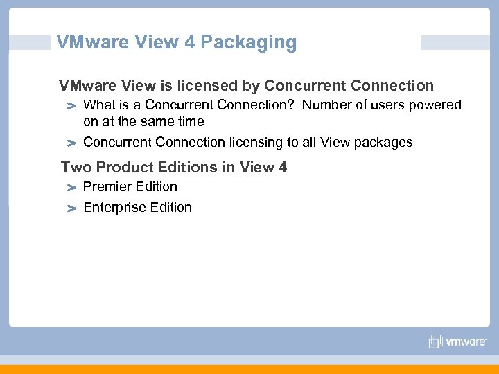 VMware View 4 Packaging VMware View is licensed by Concurrent Connection What is a