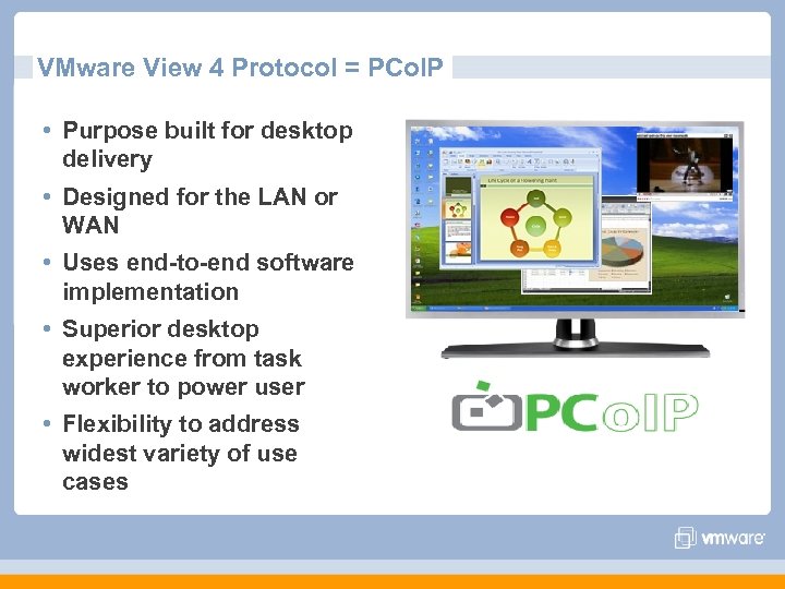 VMware View 4 Protocol = PCo. IP • Purpose built for desktop delivery •