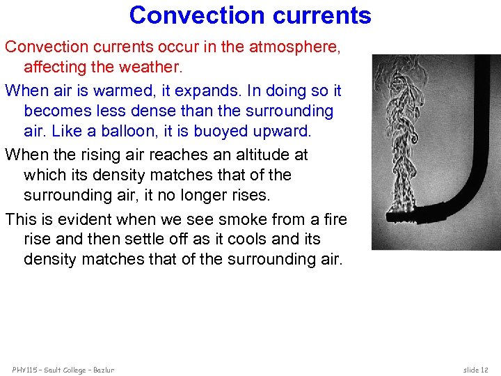 Convection currents occur in the atmosphere, affecting the weather. When air is warmed, it