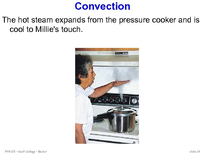 Convection The hot steam expands from the pressure cooker and is cool to Millie's