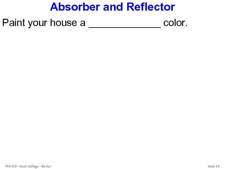 Absorber and Reflector Paint your house a _______ color. PHY 115 – Sault College