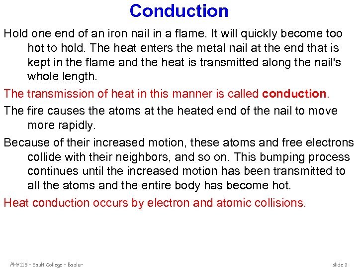 Conduction Hold one end of an iron nail in a flame. It will quickly