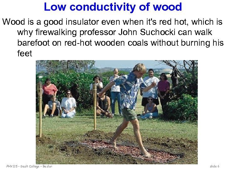 Low conductivity of wood Wood is a good insulator even when it's red hot,