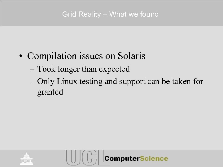 Grid Reality – What we found • Compilation issues on Solaris – Took longer