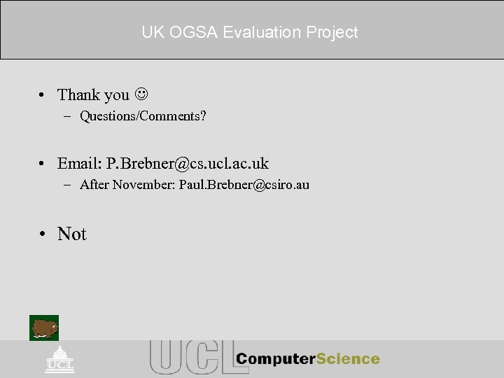 UK OGSA Evaluation Project • Thank you – Questions/Comments? • Email: P. Brebner@cs. ucl.