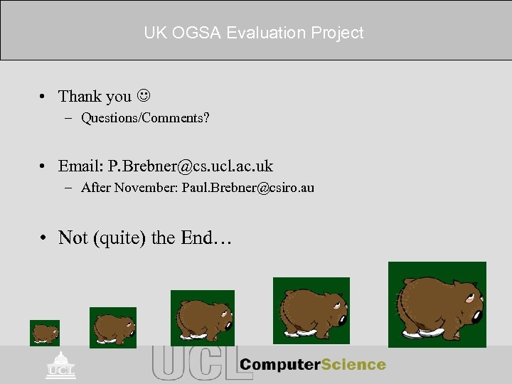 UK OGSA Evaluation Project • Thank you – Questions/Comments? • Email: P. Brebner@cs. ucl.