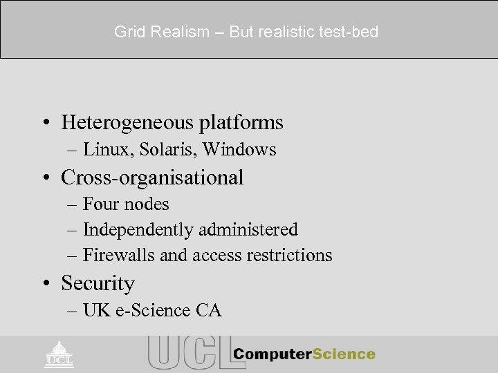 Grid Realism – But realistic test-bed • Heterogeneous platforms – Linux, Solaris, Windows •