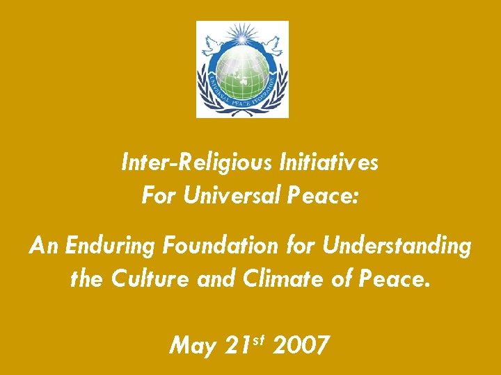 Inter-Religious Initiatives For Universal Peace: An Enduring Foundation for Understanding the Culture and Climate