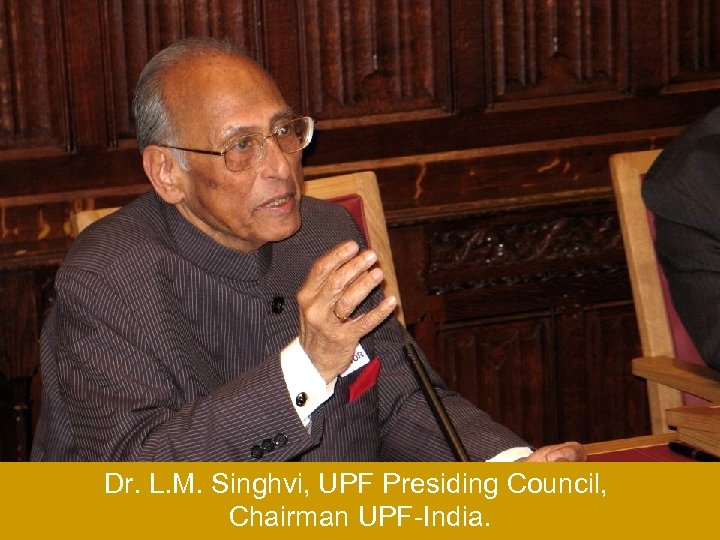 Dr. L. M. Singhvi, UPF Presiding Council, Chairman UPF-India. 