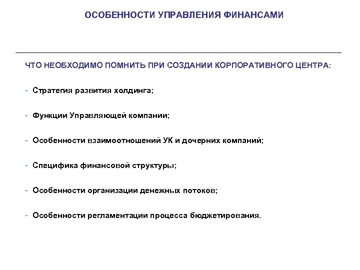 ОСОБЕННОСТИ УПРАВЛЕНИЯ ФИНАНСАМИ ЧТО НЕОБХОДИМО ПОМНИТЬ ПРИ СОЗДАНИИ КОРПОРАТИВНОГО ЦЕНТРА: - Стратегия развития холдинга;
