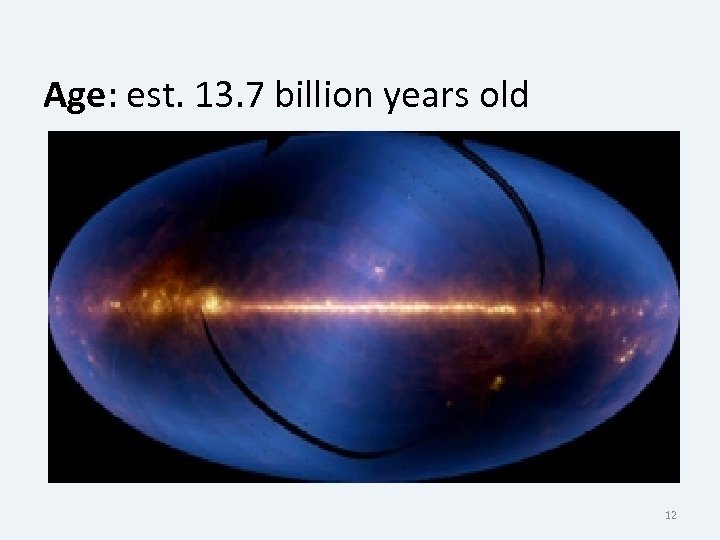 Age: est. 13. 7 billion years old 12 