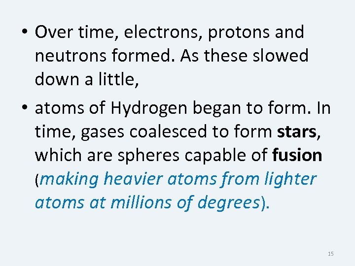  • Over time, electrons, protons and neutrons formed. As these slowed down a