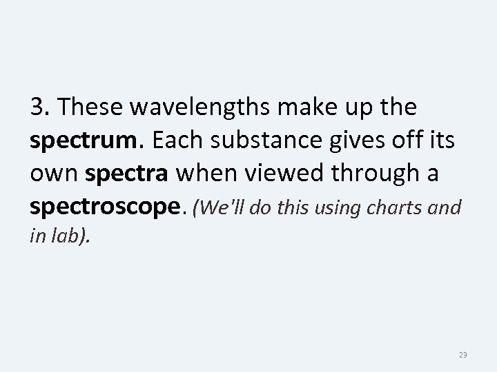 3. These wavelengths make up the spectrum. Each substance gives off its own spectra