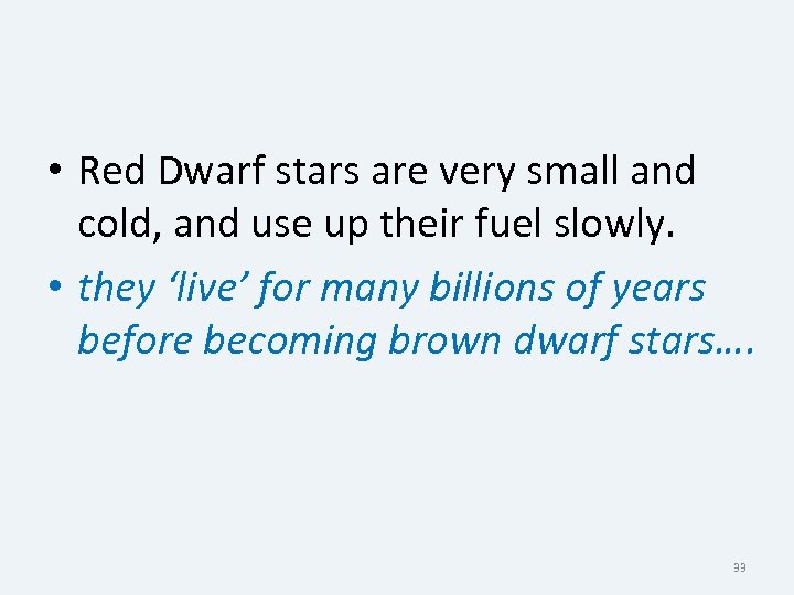  • Red Dwarf stars are very small and cold, and use up their