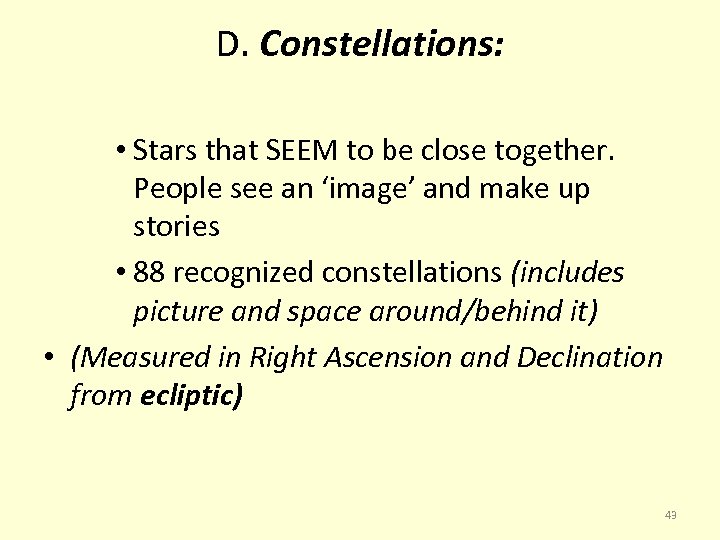 D. Constellations: • Stars that SEEM to be close together. People see an ‘image’