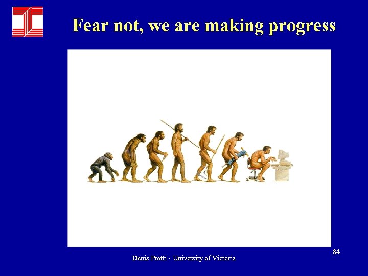 Fear not, we are making progress Denis Protti - University of Victoria 84 