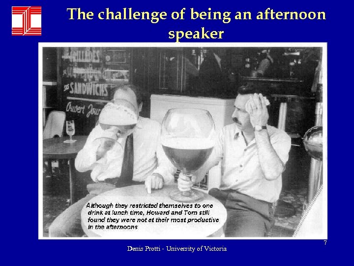 The challenge of being an afternoon speaker Denis Protti - University of Victoria 7
