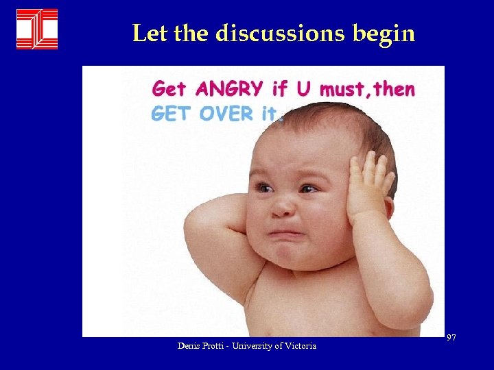Let the discussions begin Denis Protti - University of Victoria 97 