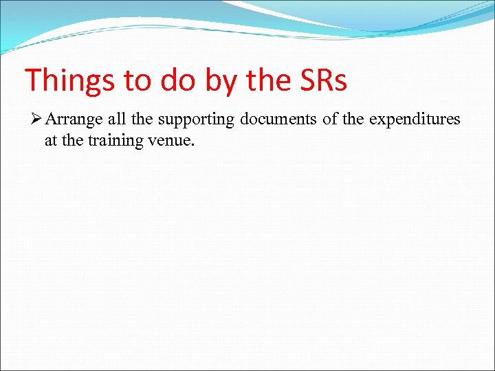 Things to do by the SRs Ø Arrange all the supporting documents of the