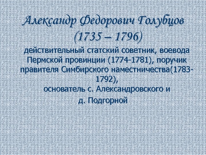 Александр Федорович Голубцов (1735 – 1796) действительный статский советник, воевода Пермской провинции (1774 -1781),