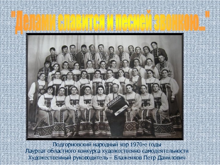 Подгорновский народный хор 1970 -е годы Лауреат областного конкурса художественно самодеятельности Художественный руководитель –