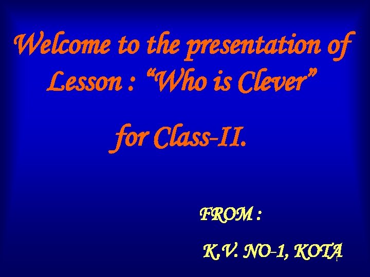 Welcome to the presentation of Lesson : “Who is Clever” for Class-II. FROM :