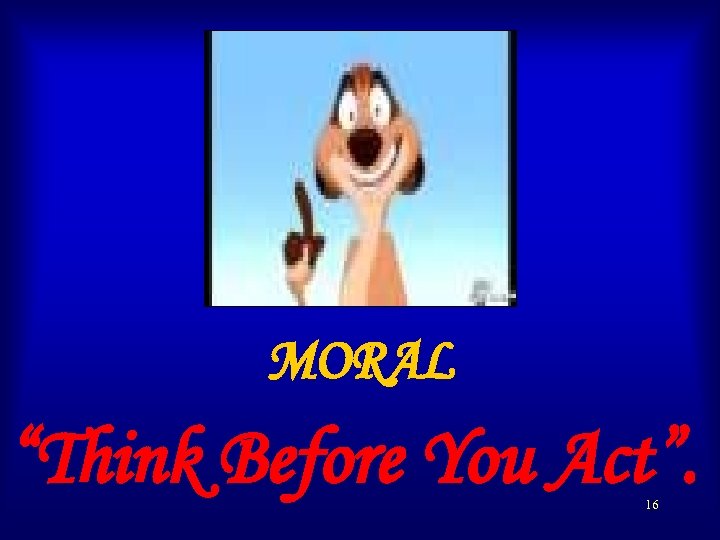 MORAL “Think Before You Act”. 16 