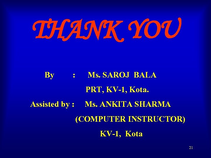 THANK YOU By : Ms. SAROJ BALA PRT, KV-1, Kota. Assisted by : Ms.