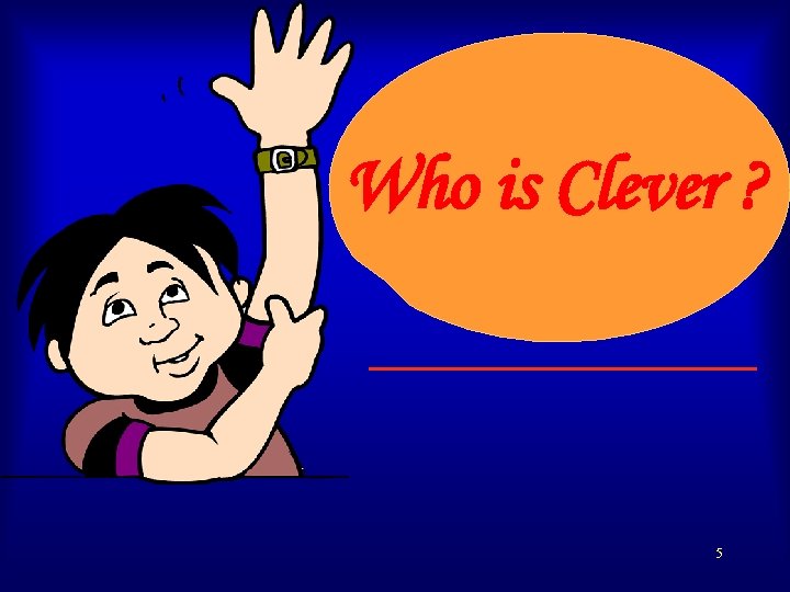 Who is Clever ? 5 