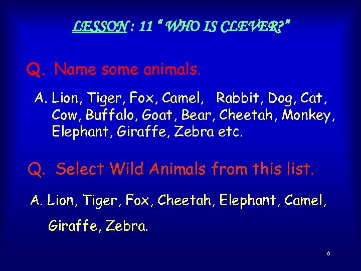 LESSON : 11 “ WHO IS CLEVER? ” Q. Name some animals. A. Lion,